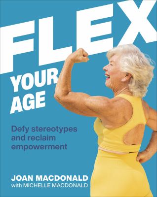 Flex your age : defy stereotypes and reclaim empowerment /