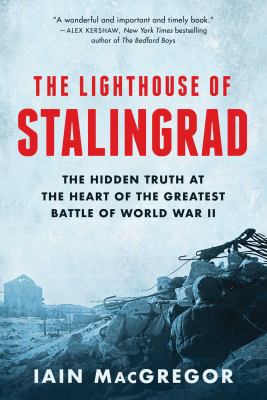 The lighthouse of Stalingrad : the hidden truth at the heart of the greatest battle of World War II /