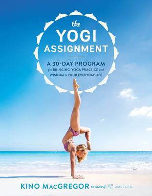 The yogi assignment : a 30-day program for bringing yoga practice and wisdom to your everyday life /