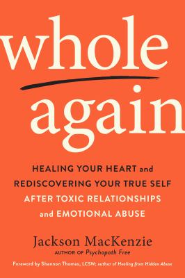Whole again : healing your heart and rediscovering your true self after toxic relationships and emotional abuse /