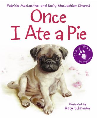 Once I ate a pie : by Patricia MacLachlan and Emily MacLachlan Charest ; illustrated by Katy Schneider.