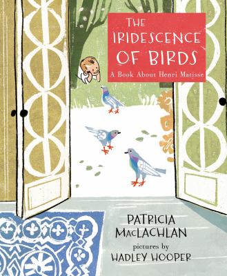 The iridescence of birds : a book about Henri Matisse /