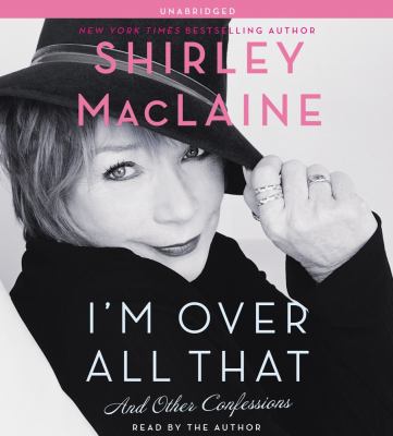 I'm over all that [compact disc, unabridged] : and other confessions /