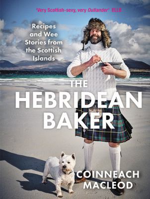 The Hebridean baker : recipes and wee stories from the Scottish islands /