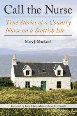 Call the nurse : true stories of a country nurse on a Scottish Isles /