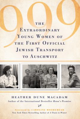 999 : the extraordinary young women of the first official transport to Auschwitz /