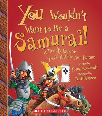 You wouldn't want to be a Samurai! : a deadly career you'd rather not pursue /