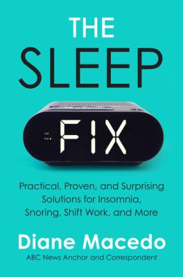 The sleep fix : practical, proven, and surprising solutions for insomnia, snoring, shift work, and more /