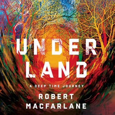 Underland [compact disc, unabridged] : a deep time journey /