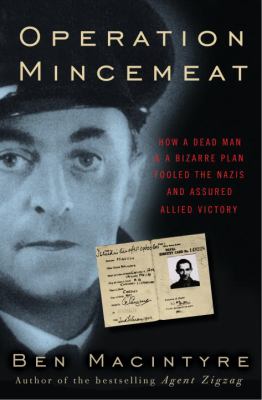 Operation Mincemeat : how a dead man and a bizarre plan fooled the Nazis and assured an Allied victory /