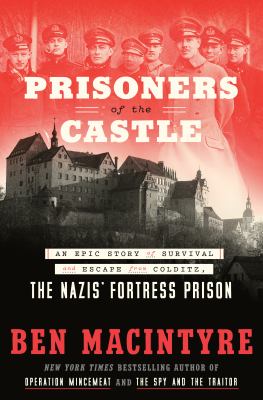 Prisoners of the castle : an epic story of survival and escape from Colditz, the Nazis' fortress prison /