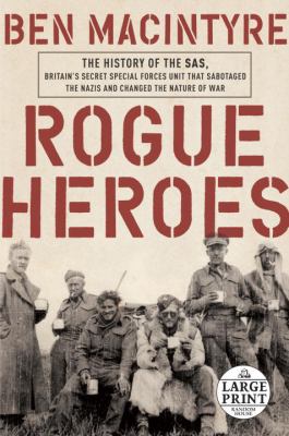 Rogue heroes [large type] : the history of the SAS, Britain's secret special forces unit that sabotaged the Nazis and changed the nature of the war /
