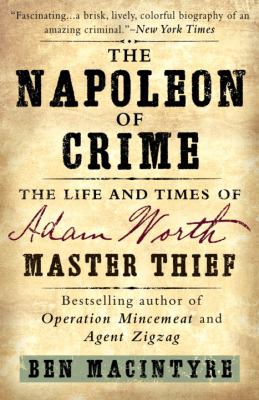 The Napoleon of crime : the life and times of Adam Worth, master thief /