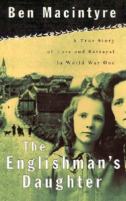 The Englishman's daughter : a true story of love and betrayal in World War I /