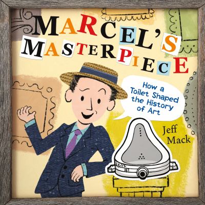 Marcel's masterpiece : how a toilet shaped the history of art /