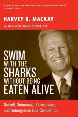 Swim with the sharks without being eaten alive : outsell, outmanage, outmotivate, and outnegotiate your competition /