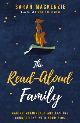 The read-aloud family : making meaningful and lasting connections with your kids /