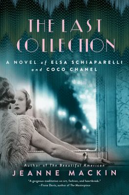 The last collection : a novel of Elsa Schiaparelli and Coco Chanel /