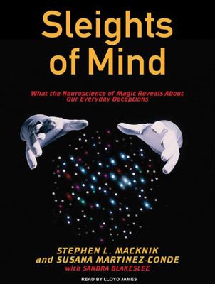 Sleights of mind [compact disc, unabridged] : what the neuroscience of magic reveals about our everyday deceptions /