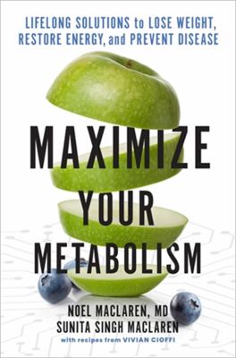 Maximize your metabolism : lifelong solutions to lose weight, restore energy, and prevent disease /