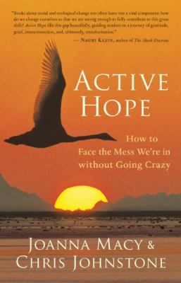 Active hope : how to face the mess we're in without going crazy /