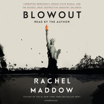Blowout [compact disc, unabridged] : corrupted democracy, rogue state Russia, and the richest, most destructive industry on Earth /