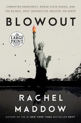 Blowout [large type] : corrupted democracy, rogue state Russia, and the richest, most destructive industry on Earth /