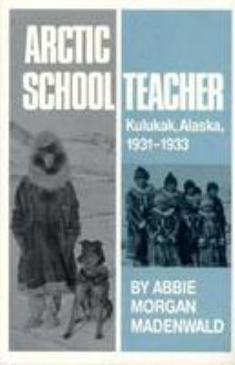Arctic schoolteacher : Kulukak, Alaska, 1931-1933 /