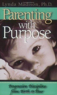 Parenting with purpose : progressive discipline from birth to four /