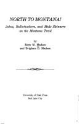 North to Montana : jehus, bullwhackers, and mule skinners on the Montana Trail /