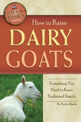 How to raise dairy goats : everything you need to know explained simply /