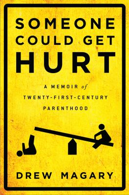 Someone could get hurt : a memoir of twenty-first-century parenthood /