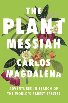 The plant messiah : adventures in search of the world's rarest species /