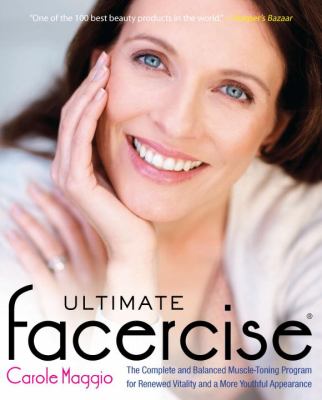Ultimate facercise : the complete and balanced muscle-toning program for renewed vitality and a more youthful appearance /