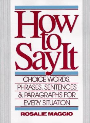 How to say it : choice words, phrases, sentences, and paragraphs for every situation /