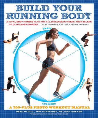 Build your running body : a total-body fitness plan for all distance runners, from milers to ultramarathoners : run farther, faster, and injury-free /