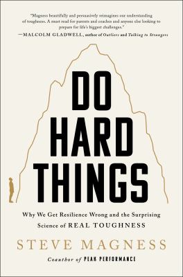 Do hard things : why we get resilience wrong and the surprising science of real toughness /