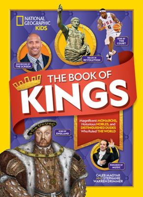 The book of kings : magnificent monarchs, notorious nobles, and distinguished dudes who ruled the world /