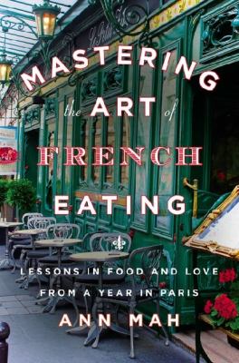 Mastering the art of French eating : lessons in food and love from a year in Paris /