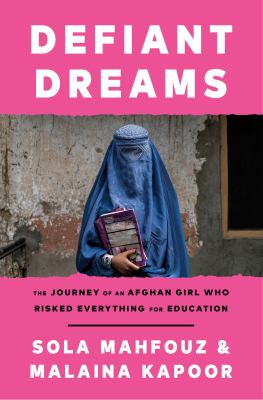 Defiant dreams : the journey of an Afghan girl who risked everything for education /