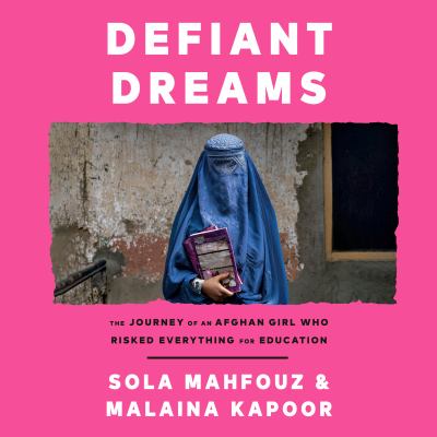 Defiant dreams [eaudiobook] : The journey of an afghan girl who risked everything for education.