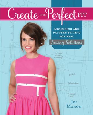 Create the perfect fit : measuring and pattern fitting for real sewing solutions /