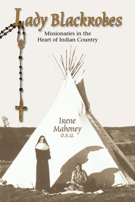Lady Blackrobes : missionaries in the heart of Indian country /