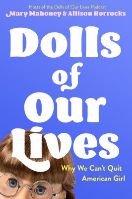 Dolls of our lives : why we can't quit American Girl /