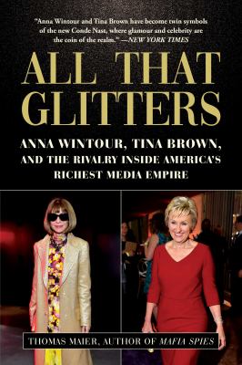 All that glitters : Anna Wintour, Tina Brown, and the rivalry inside America's richest media empire /