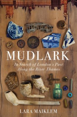 Mudlark : in search of London's past along the River Thames /