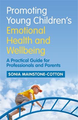 Promoting young children's emotional health and wellbeing : a practical guide for professionals and parents /
