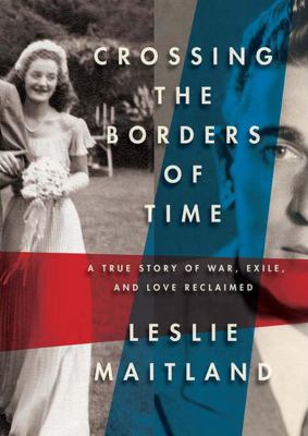 Crossing the borders of time [compact disc, unabridged] : a true story of war, exile, and love reclaimed /