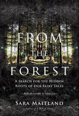 From the forest : a search for the hidden roots of our fairy tales /