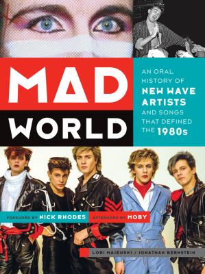 Mad world : an oral history of new wave artists and songs that defined the 1980s /